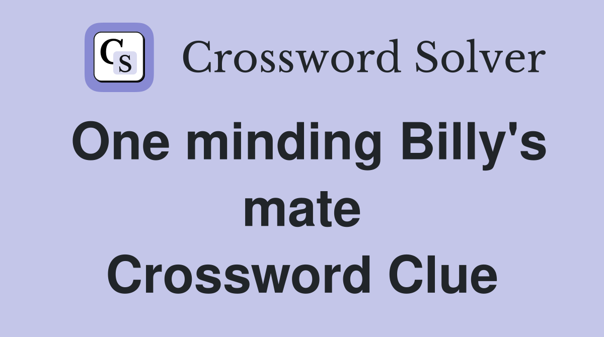 One minding Billy's mate Crossword Clue Answers Crossword Solver